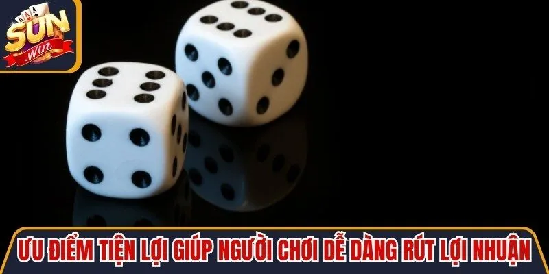 Ưu điểm tiện lợi giúp người chơi dễ dàng rút khoản lợi nhuận