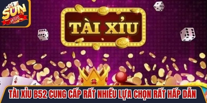 Tài Xỉu B52 cung cấp rất nhiều lựa chọn rất hấp dẫn và an toàn