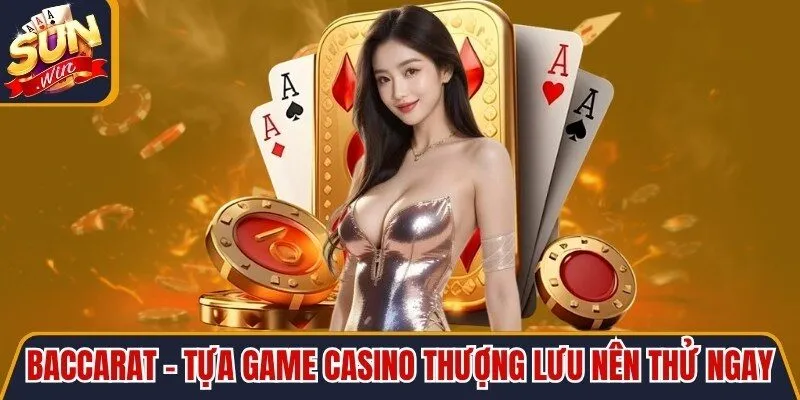 Baccarat - Tựa Game Casino Thượng Lưu Nên Thử Ngay