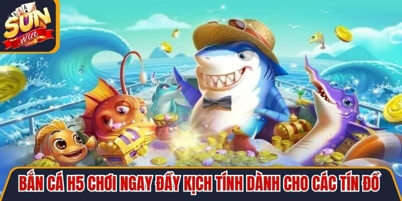 Bắn cá H5 chơi ngay đầy kịch tính dành cho các tín đồ mê khám phá