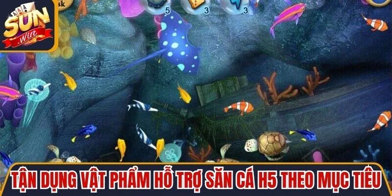 Tận dụng các vật phẩm hỗ trợ săn cá H5 theo mục tiêu hướng tới