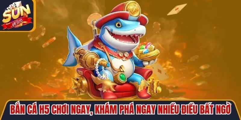 Bắn Cá H5 Chơi Ngay, Khám Phá Ngay Nhiều Điều Bất Ngờ