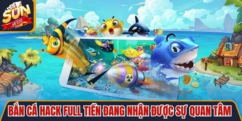 Bắn cá hack full tiền đang nhận được sự quan tâm đặc biệt