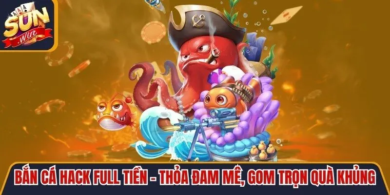 Bắn Cá Hack Full Tiền - Thỏa Đam Mê, Gom Trọn Quà Khủng