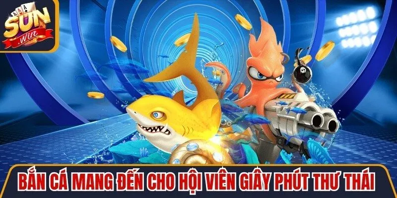 Bắn cá mang đến cho hội viên những giây phút thư thái tuyệt vời
