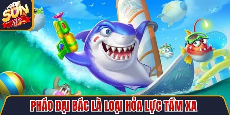Pháo đại bác là loại hỏa lực tầm xa với phạm vi sát thương cực rộng