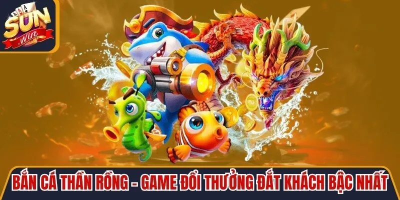 Bắn Cá Thần Rồng - Game Đổi Thưởng Đắt Khách Bậc Nhất