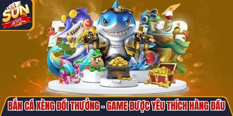 Bắn Cá Xèng Đổi Thưởng - Game Được Yêu Thích Hàng Đầu
