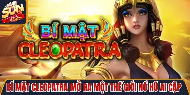 Bí mật Cleopatra mở ra một thế giới nổ hũ Ai Cập cổ đại huyền bí