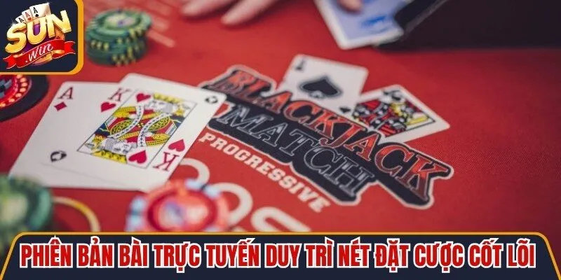 Phiên bản bài trực tuyến duy trì nét đặt cược cốt lõi rất thú vị