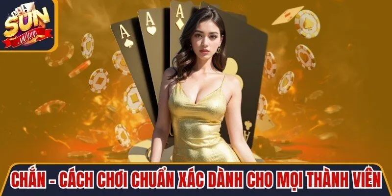 Chắn - Cách Chơi Chuẩn Xác Dành Cho Mọi Thành Viên