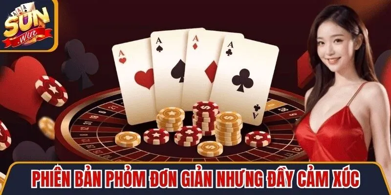 Phiên bản Phỏm đơn giản nhưng đầy cảm xúc, kịch tính khó cưỡng