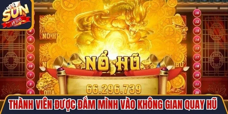 Thành viên được đắm mình vào không gian quay hũ đầy kịch tính