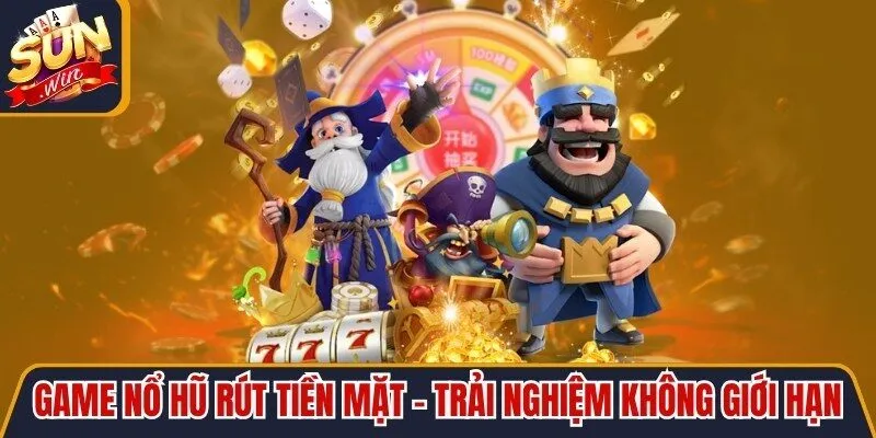 Game Nổ Hũ Rút Tiền Mặt - Trải Nghiệm Không Giới Hạn