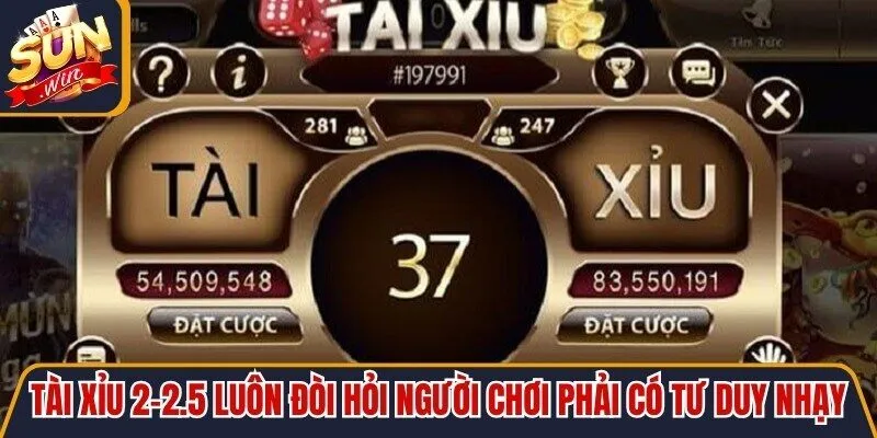 Tài Xỉu 2-2.5 luôn đòi hỏi người chơi phải có tư duy nhạy bén