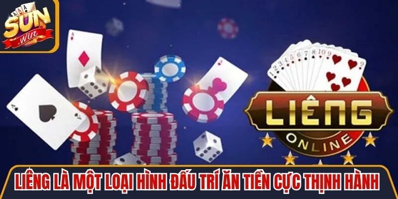 Liêng là một loại hình đấu trí ăn tiền cực thịnh hành hiện nay
