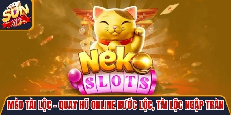 Mèo Tài Lộc - Quay Hũ Online Rước Lộc, Tài Lộc Ngập Tràn