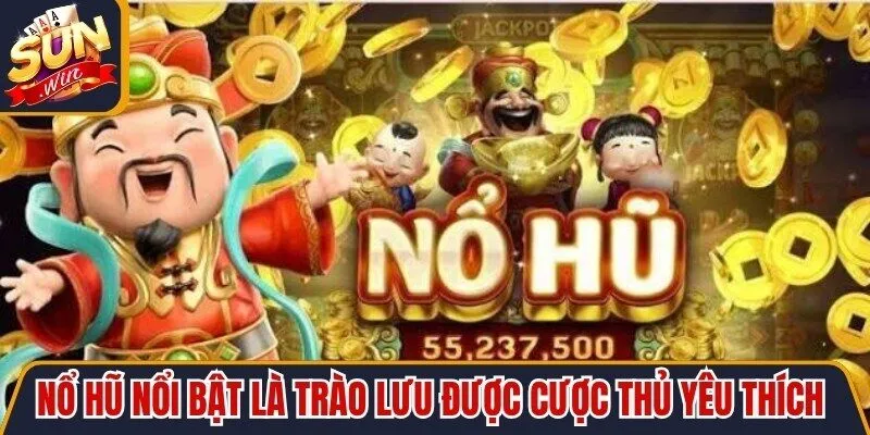 Nổ hũ nổi bật là trào lưu được cộng đồng cược thủ yêu thích