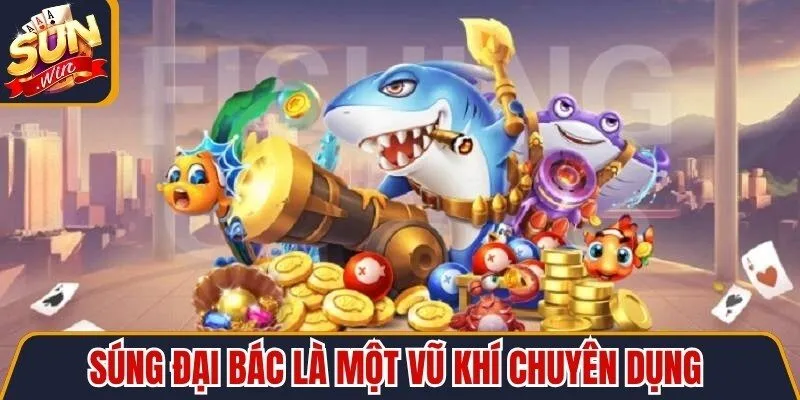 Súng Đại Bác là một vũ khí chuyên dụng được sử dụng tối ưu