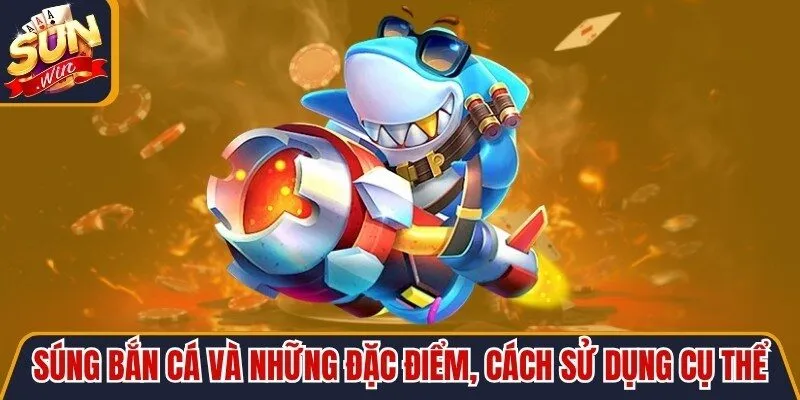 Súng Bắn Cá Và Những Đặc Điểm, Cách Sử Dụng Cụ Thể