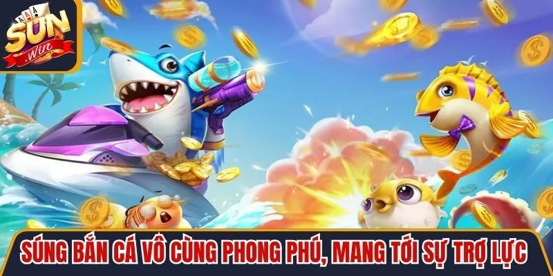 Súng bắn cá vô cùng phong phú, mang tới sự trợ lực hoàn hảo