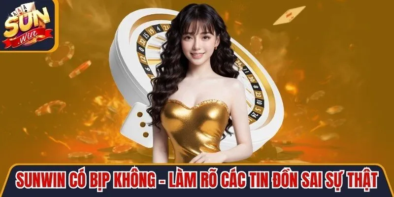 Sunwin Có Bịp Không - Làm Rõ Các Tin Đồn Sai Sự Thật