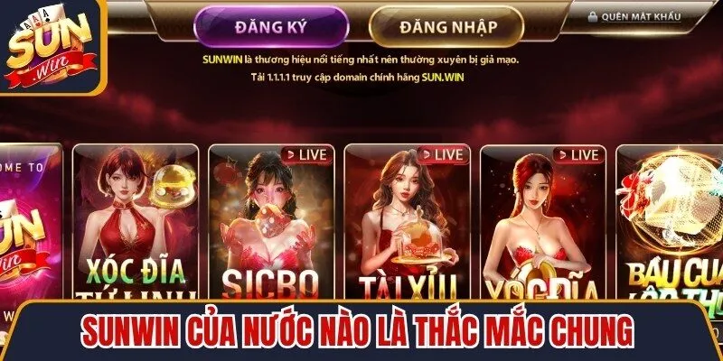 Sunwin của nước nào là thắc mắc chung của rất nhiều người chơi