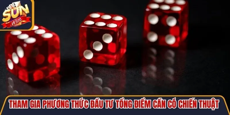 Khi tham gia phương thức đầu tư tổng điểm cần có chiến thuật