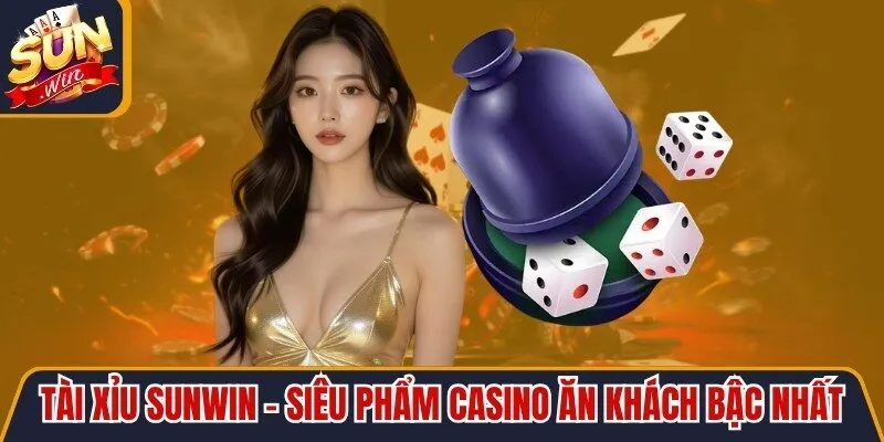 Tài Xỉu Sunwin - Siêu Phẩm Casino Ăn Khách Bậc Nhất